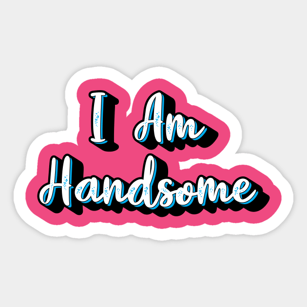 I am Handsome Sticker by QuotesInMerchandise